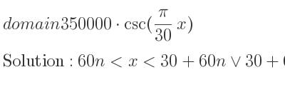 The domain of 350000*csc(pi/(30)x) is 60n<x<30+60n\lor 30+60n<x<60+60n